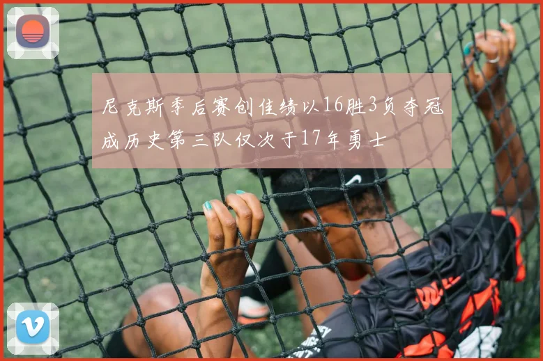 尼克斯季后赛创佳绩以16胜3负夺冠成历史第三队仅次于17年勇士